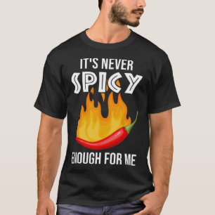 It´s Never Spicy Enough For Me Spicy Chili Food C T-Shirt