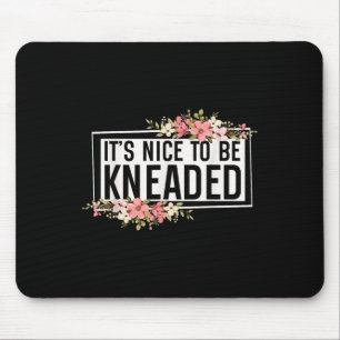 It’s Nice To Be Kneaded Funny Massage Therapist Ph Mouse Pad