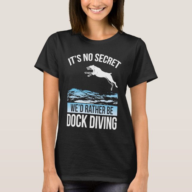 It´s No Secret We´d Rather Be Dock Diving Dock Div T-Shirt (Front)
