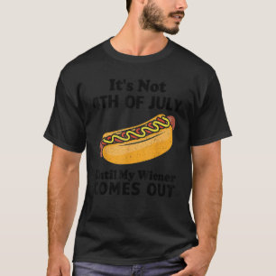 It s Not 4th of July Until My Wiener Comes Out Ho T-Shirt
