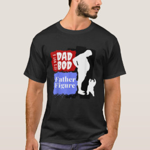 It s Not A Dad Bod It s A Father Figure Father Day T-Shirt