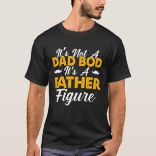 It´s Not A Dad Bod It´s A Father Figure Fathers Da T-Shirt