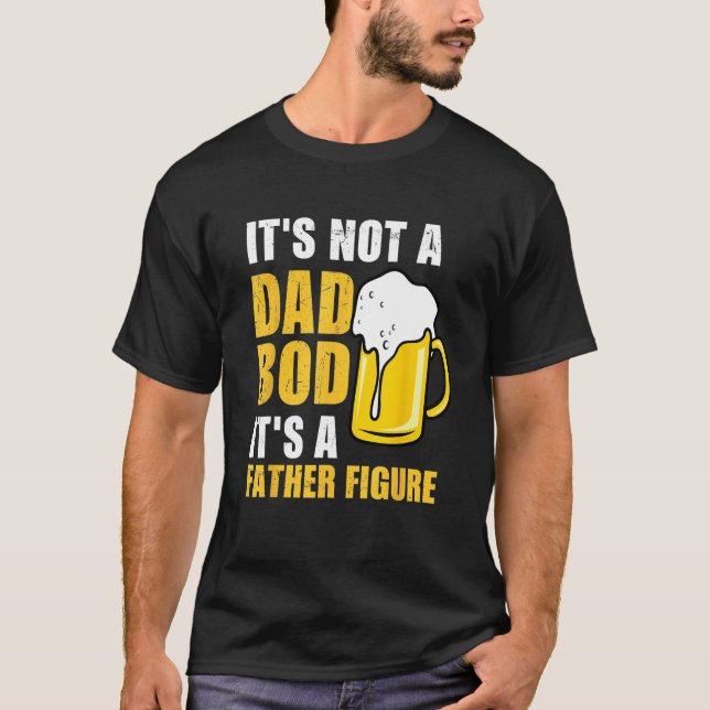 It s Not A Dad Bod It s A Father Figure Fathersday T-Shirt (Front)