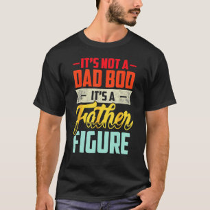 It s Not A Dad Bod It s A Father Figure Retro Fath T-Shirt