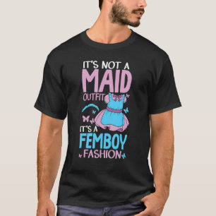 It s Not A Maid Outfit It s Femboy Fashion Crossdr T-Shirt