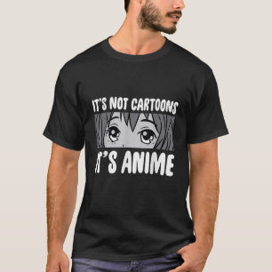 It s not cartoons its anime t shirt T Shirt
