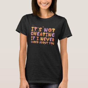 It s Not Cheating If I Never Cared About You  Groo T-Shirt
