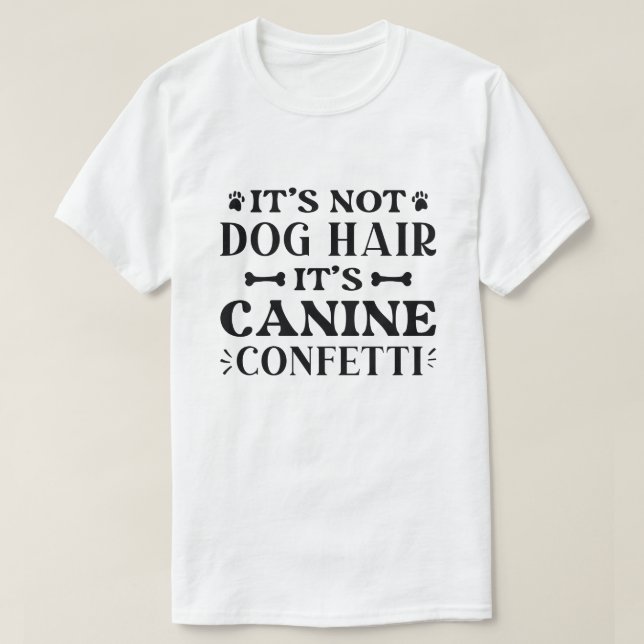 It’s Not Dog Hair It’s Canine Confetti T-Shirt (Design Front)