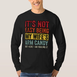 It s Not Easy Being My Wife s Arm Candy but here i T-Shirt