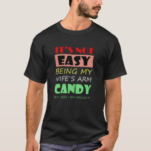 It s Not Easy Being My Wife s Arm Candy but here i T-Shirt