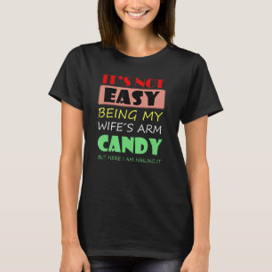 It s Not Easy Being My Wife s Arm Candy but here i T-Shirt
