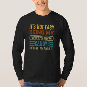 It s Not Easy Being My Wife s Arm Candy but here i T-Shirt