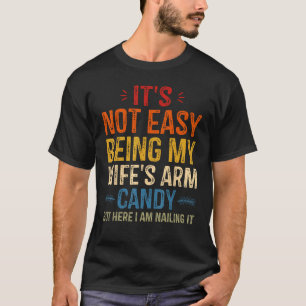 It s Not Easy Being My Wife s Arm Candy but here i T-Shirt