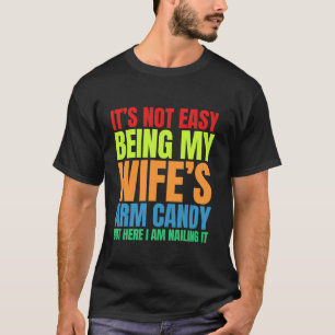 It s Not Easy Being My Wife s Arm Candy Funny Husb T-Shirt