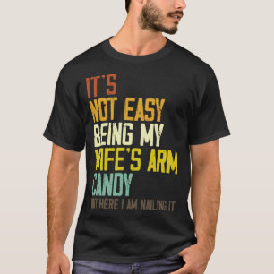 It s Not Easy Being My Wife s Arm Candy Husband Fa T-Shirt