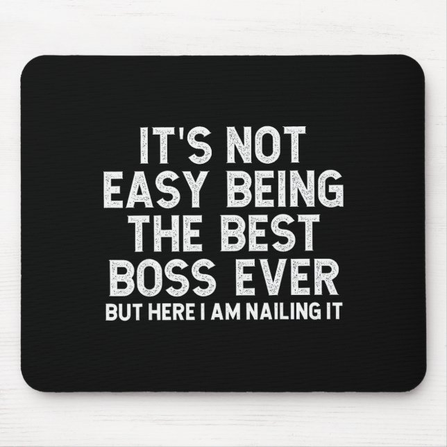 It’s Not Easy Being The Boss Ever Funny Quote  Mouse Pad (Front)