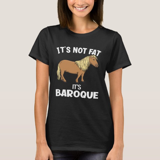 It s Not Fat It s Baroque  Miniature Horse T-Shirt (Front)