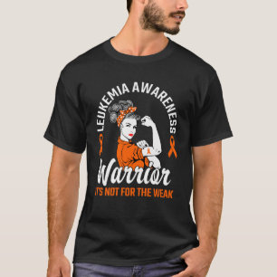 It s Not For The Weak Warrior Orange Leukemia Awar T-Shirt