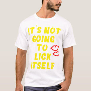 it_s Not Going To Lick Itself ,It_s Not Going To L T-Shirt