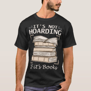 It s Not Hoarding If It s Books  Reading Book T-Shirt
