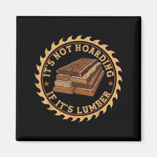 It’s Not Hoarding If It’s Lumber Funny Woodworking Magnet