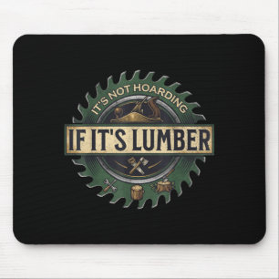 It’s Not Hoarding If It’s Lumber Funny Woodworking Mouse Pad