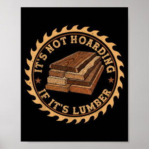It’s Not Hoarding If It’s Lumber Funny Woodworking Poster