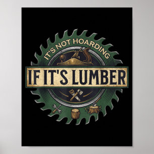 It’s Not Hoarding If It’s Lumber Funny Woodworking Poster