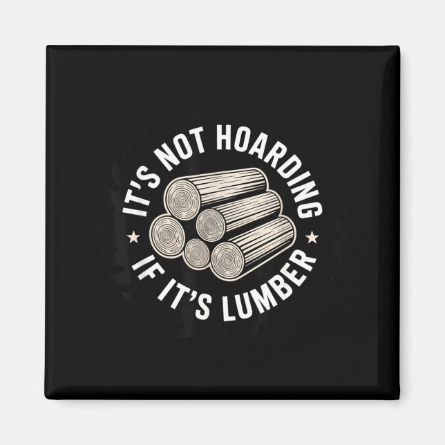 It’s Not Hoarding If It’s Timber Funny Collector Q Magnet (Front)