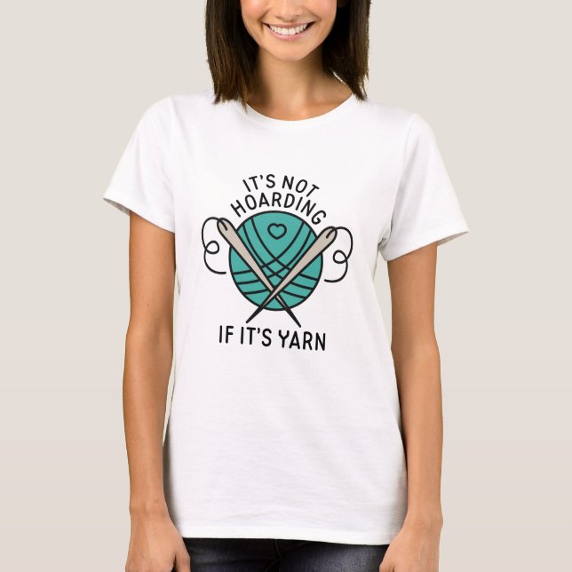 It’s Not Hoarding If It’s Yarn T-Shirt (Front)