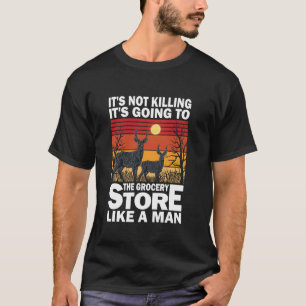 It s Not Killing It s Going To The Grocery Store L T-Shirt