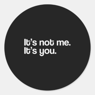 It´s Not Me It´s You Funny Saying Humorous Quote S Classic Round Sticker