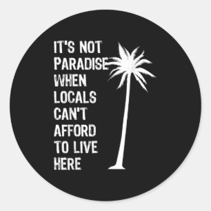 It’s Not Paradise When Locals Can’t Afford To Live Classic Round Sticker