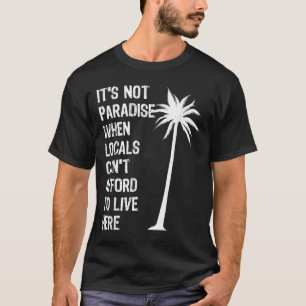It’s Not Paradise When Locals Can’t Afford To Live T-Shirt