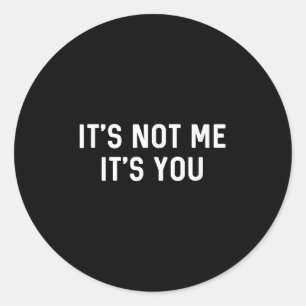 It’s Not You It’s Me Ironic Quote Insult Classic Round Sticker