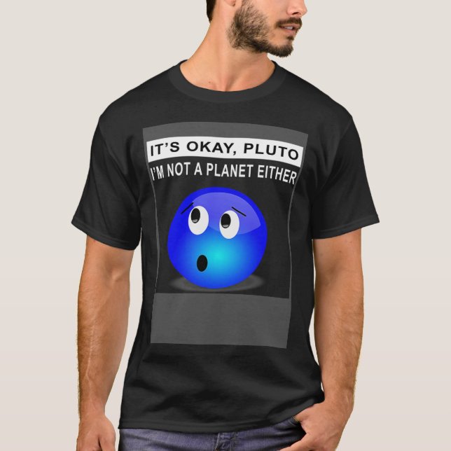 It s Ok Pluto I m Not A Planet Either  1 T-Shirt (Front)