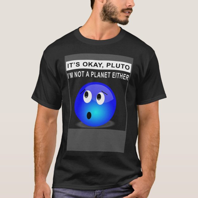 It s Ok Pluto I m Not A Planet Either  1 T-Shirt (Front)