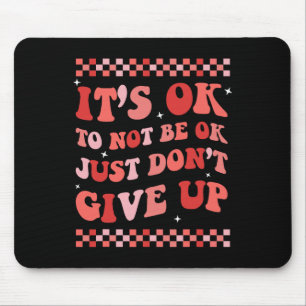 It’s Ok To Not Be Ok Just Don’t Give Up Mouse Pad