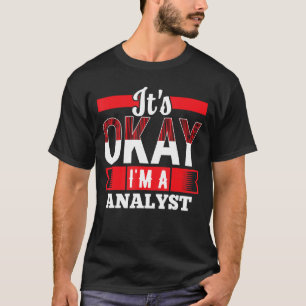 It s Okay I m A ANALYST for ANALYSTS T-Shirt