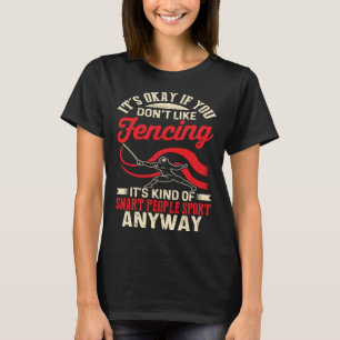 It s Okay If You Don t Like Fencing It s Kind Of S T-Shirt