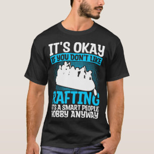 It s Okay If You Don t Like Rafting Whitewater Rub T-Shirt