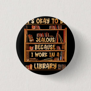 It_s Okay To Be Jealous Because I Work In Library  1 Inch Round Button