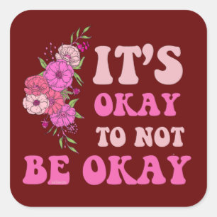 IT"S OKAY TO NOT BE OKAY floral                    Square Sticker