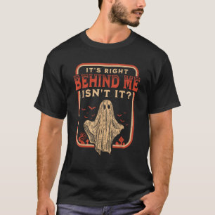 It s Right Behind Me Isn t It Paranormal Ghost Hun T-Shirt