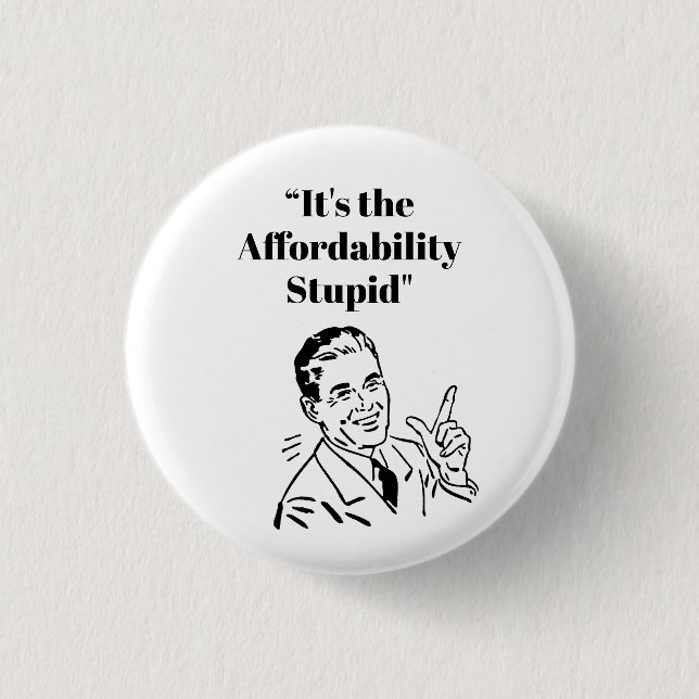 It’s the Affordability Stupid 1 Inch Round Button (Front)