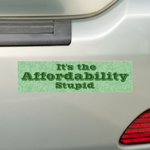 It’s the Affordability Stupid Bumper Sticker