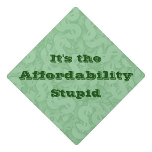 It’s the Affordability Stupid Graduation Cap Topper