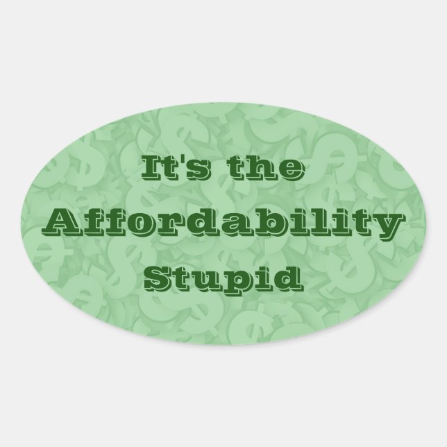 It’s the Affordability Stupid Oval Sticker (Front)