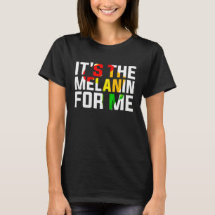 It s The Melanin For Me Melanated Black History Mo T-Shirt
