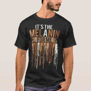 It s The Melanin For Me Melanated Black History Mo T-Shirt